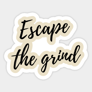 Escape the grind Sticker